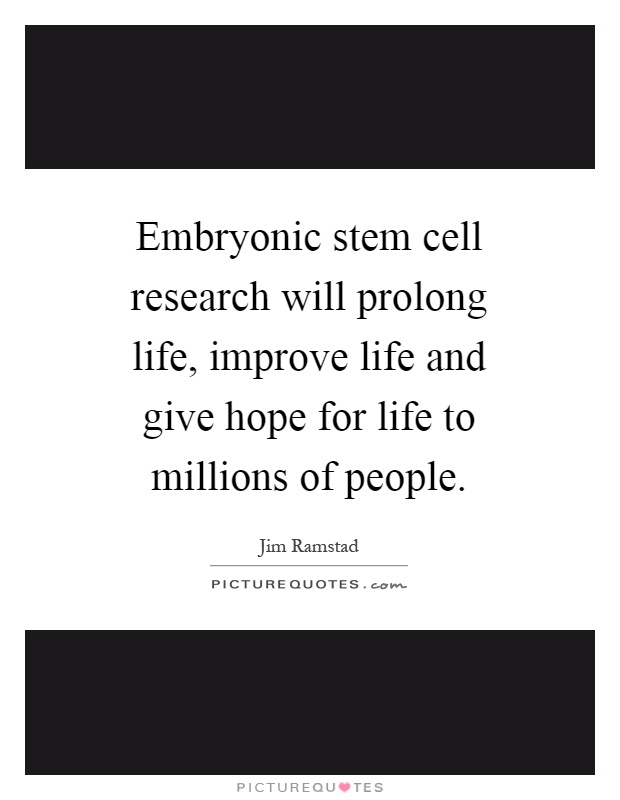 Embryonic stem cell research will prolong life, improve life and give hope for life to millions of people Picture Quote #1