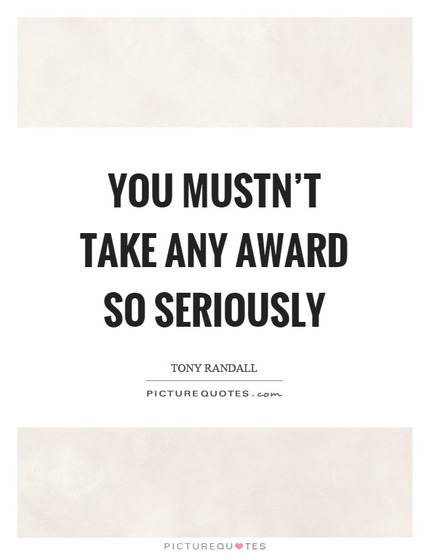 You mustn't take any award so seriously Picture Quote #1