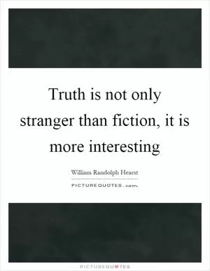 Truth is not only stranger than fiction, it is more interesting Picture Quote #1