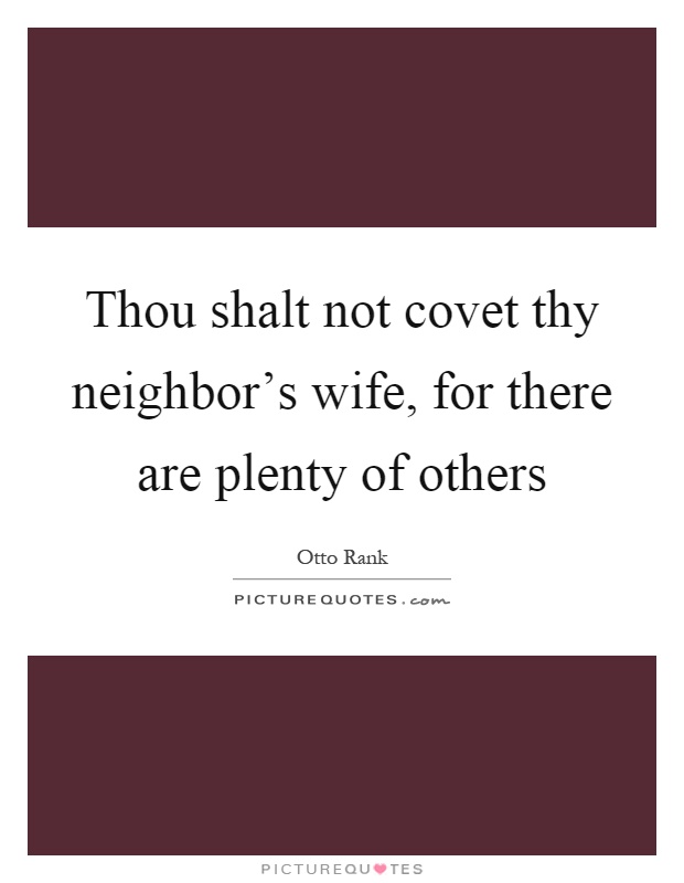 Thou shalt not covet thy neighbor's wife, for there are plenty of others Picture Quote #1
