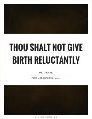 Thou shalt not give birth reluctantly Picture Quote #1