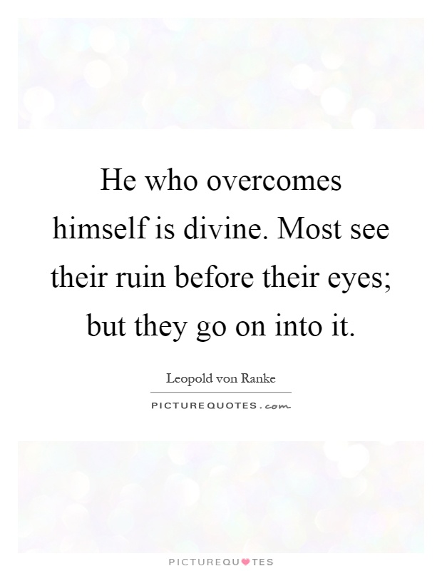 He who overcomes himself is divine. Most see their ruin before their eyes; but they go on into it Picture Quote #1