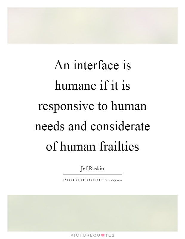 An interface is humane if it is responsive to human needs and considerate of human frailties Picture Quote #1