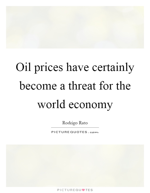 Oil prices have certainly become a threat for the world economy Picture Quote #1