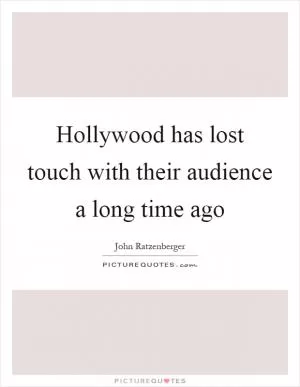 Hollywood has lost touch with their audience a long time ago Picture Quote #1
