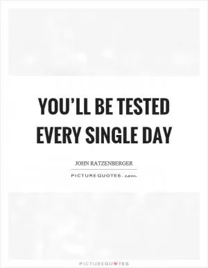 You’ll be tested every single day Picture Quote #1