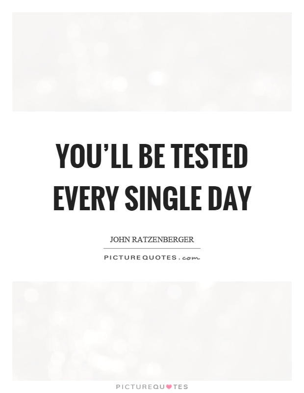 You'll be tested every single day Picture Quote #1
