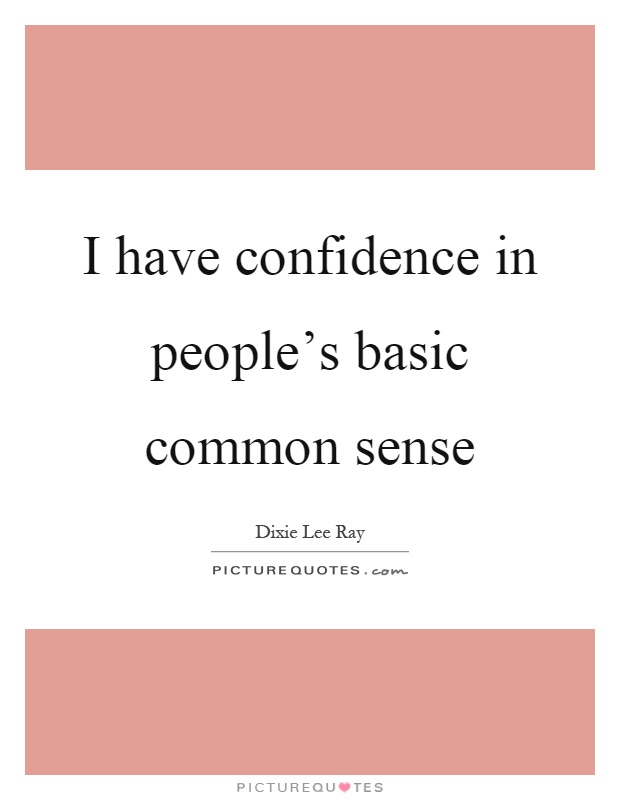 I have confidence in people's basic common sense Picture Quote #1