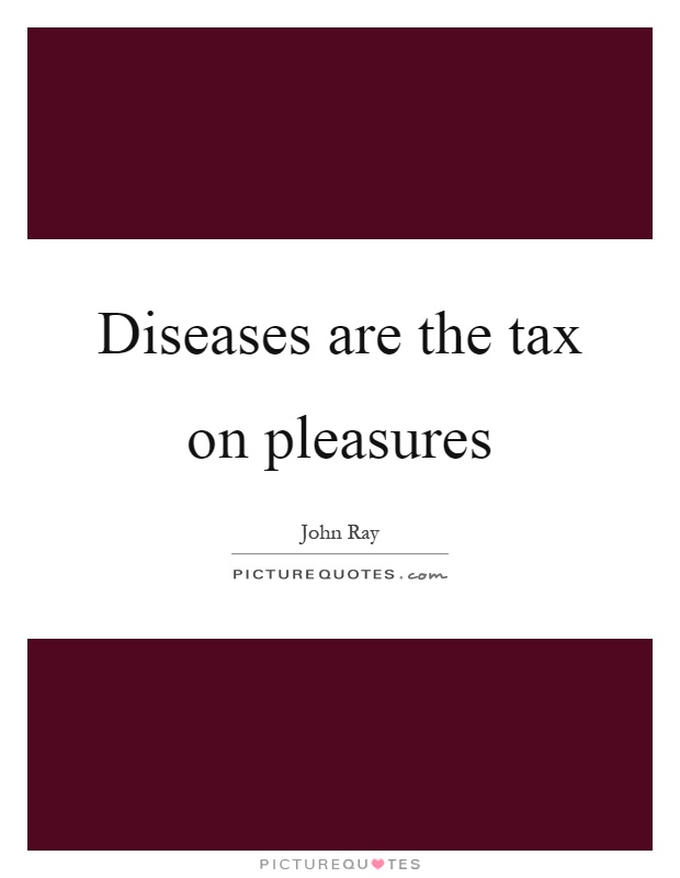 Diseases are the tax on pleasures Picture Quote #1
