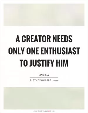 A creator needs only one enthusiast to justify him Picture Quote #1