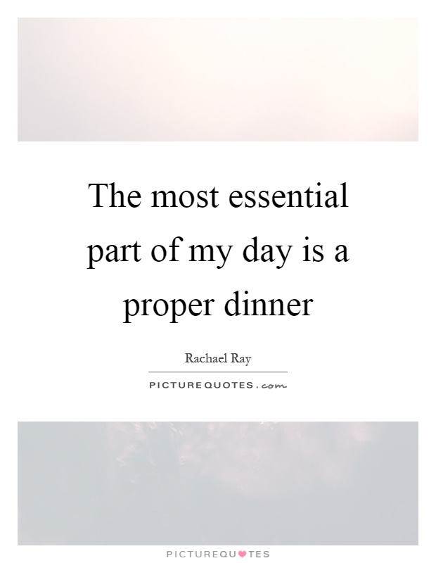 The most essential part of my day is a proper dinner Picture Quote #1