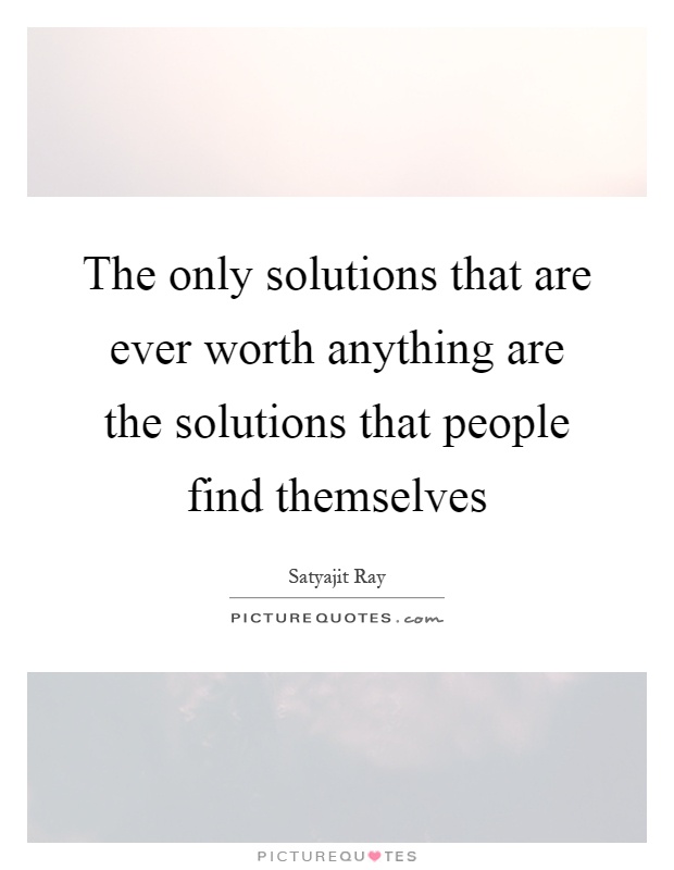 The only solutions that are ever worth anything are the solutions that people find themselves Picture Quote #1