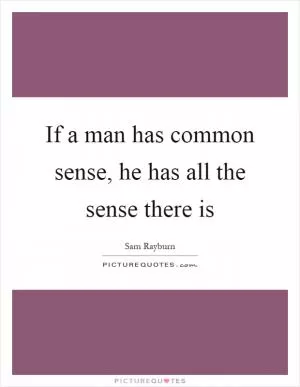 If a man has common sense, he has all the sense there is Picture Quote #1