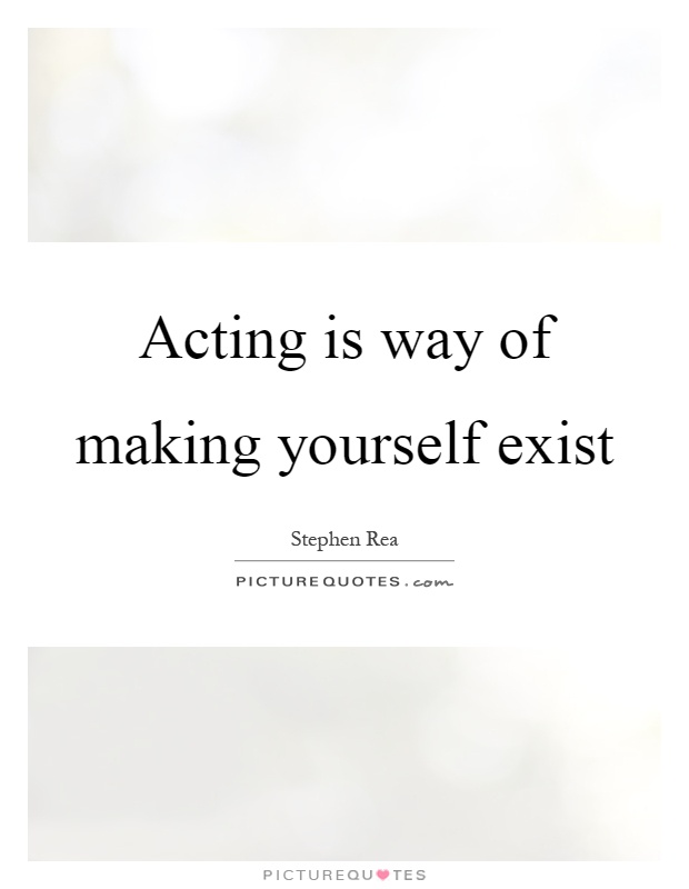 Acting is way of making yourself exist Picture Quote #1