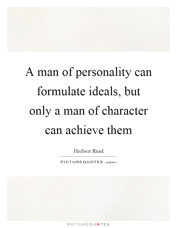 A man of personality can formulate ideals, but only a man of character can achieve them Picture Quote #1
