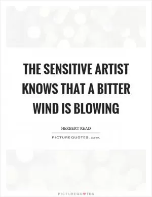 The sensitive artist knows that a bitter wind is blowing Picture Quote #1