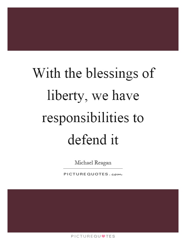 With the blessings of liberty, we have responsibilities to defend it Picture Quote #1