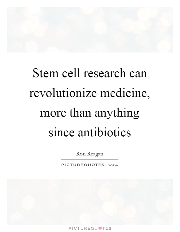 Stem cell research can revolutionize medicine, more than anything since antibiotics Picture Quote #1
