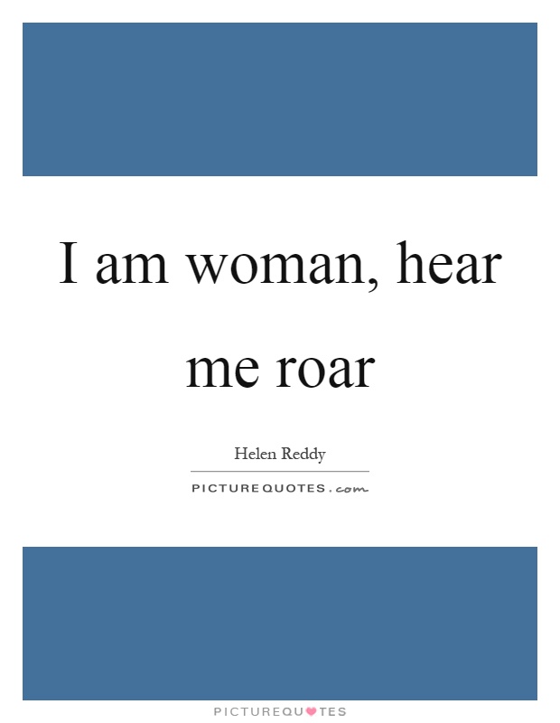 I am woman, hear me roar Picture Quote #1