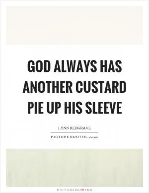 God always has another custard pie up his sleeve Picture Quote #1