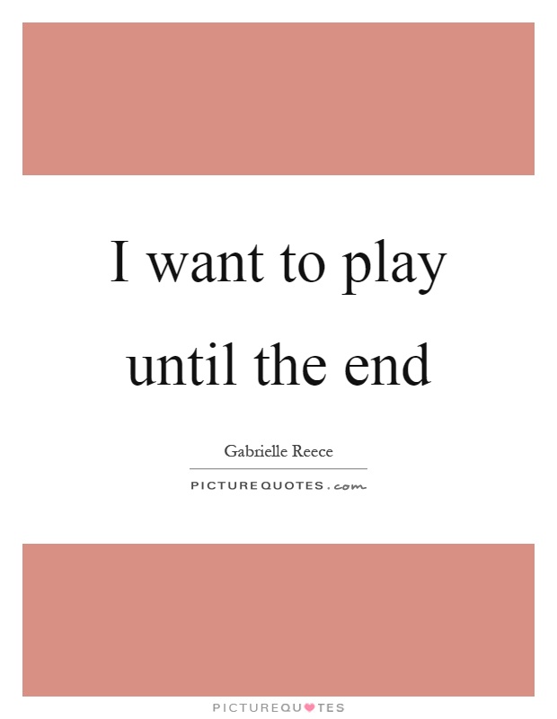 I want to play until the end Picture Quote #1