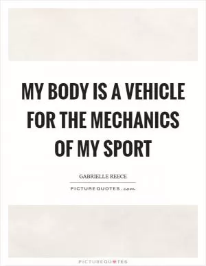 My body is a vehicle for the mechanics of my sport Picture Quote #1