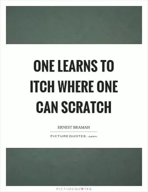 One learns to itch where one can scratch Picture Quote #1