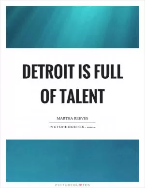 Detroit is full of talent Picture Quote #1