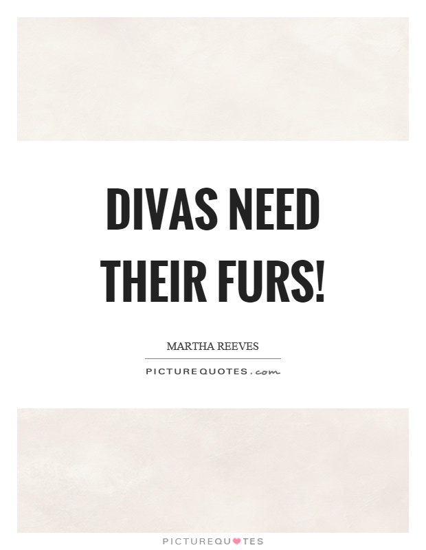Divas need their furs! Picture Quote #1