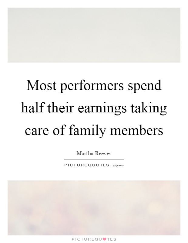 Most performers spend half their earnings taking care of family members Picture Quote #1