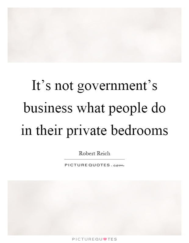 It's not government's business what people do in their private bedrooms Picture Quote #1