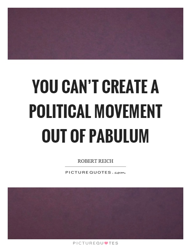 You can't create a political movement out of pabulum Picture Quote #1
