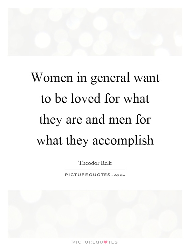 Women in general want to be loved for what they are and men for what they accomplish Picture Quote #1