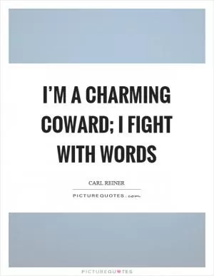 I’m a charming coward; I fight with words Picture Quote #1