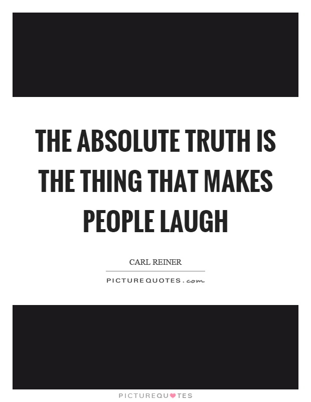 The absolute truth is the thing that makes people laugh Picture Quote #1