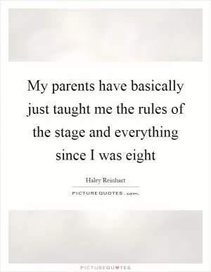 My parents have basically just taught me the rules of the stage and everything since I was eight Picture Quote #1