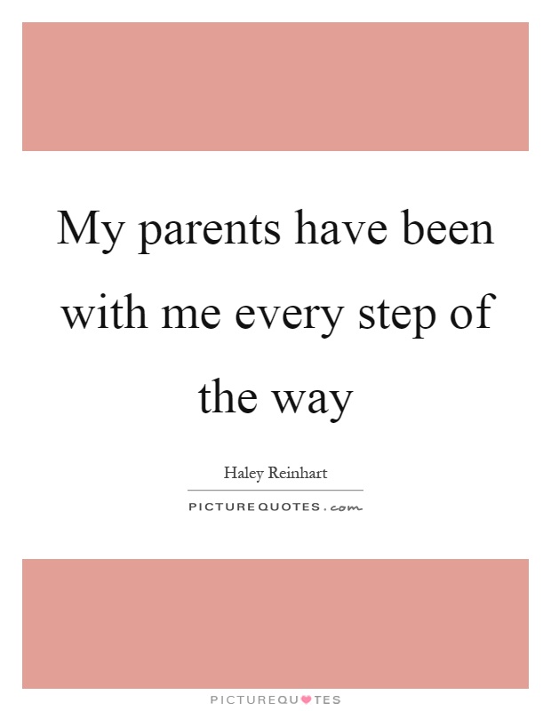 My parents have been with me every step of the way Picture Quote #1