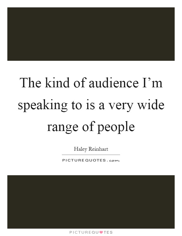 The kind of audience I'm speaking to is a very wide range of people Picture Quote #1