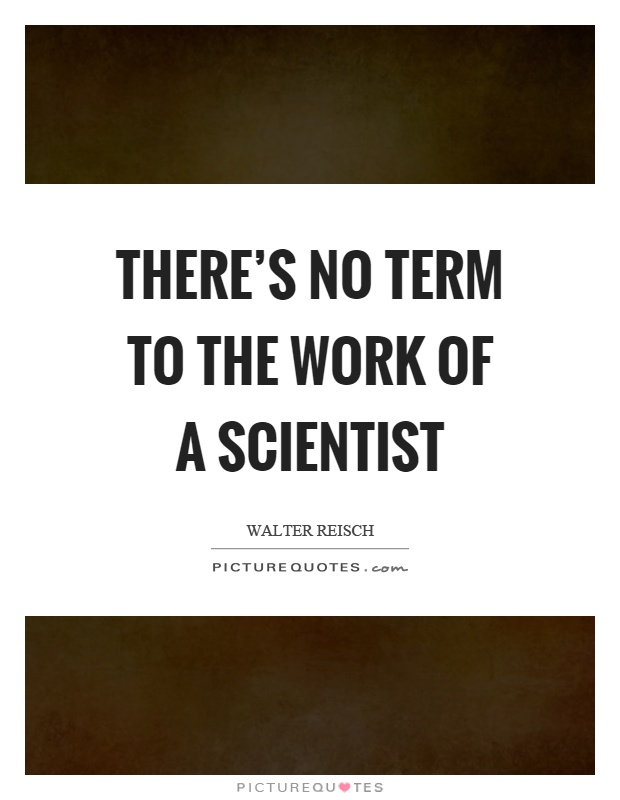 There's no term to the work of a scientist Picture Quote #1