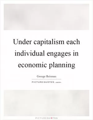 Under capitalism each individual engages in economic planning Picture Quote #1