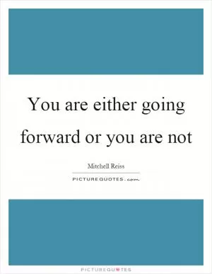 You are either going forward or you are not Picture Quote #1