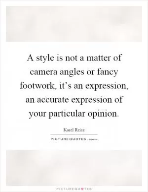 A style is not a matter of camera angles or fancy footwork, it’s an expression, an accurate expression of your particular opinion Picture Quote #1
