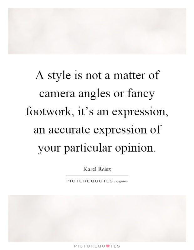 A style is not a matter of camera angles or fancy footwork, it's an expression, an accurate expression of your particular opinion Picture Quote #1