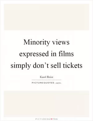 Minority views expressed in films simply don’t sell tickets Picture Quote #1