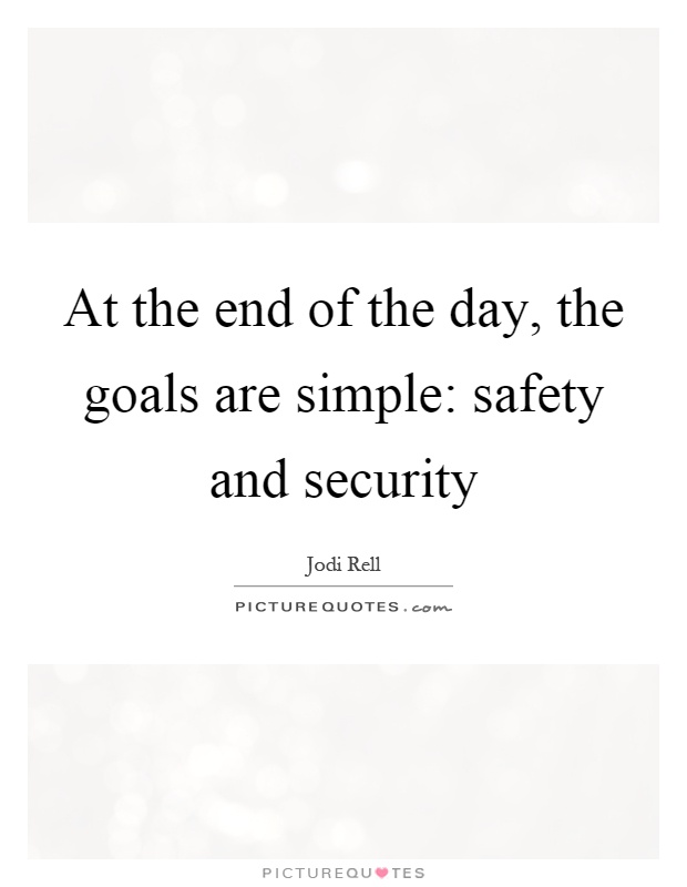 At the end of the day, the goals are simple: safety and security Picture Quote #1