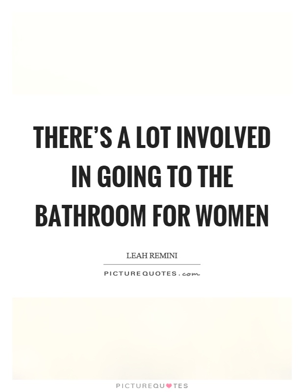 There's a lot involved in going to the bathroom for women Picture Quote #1