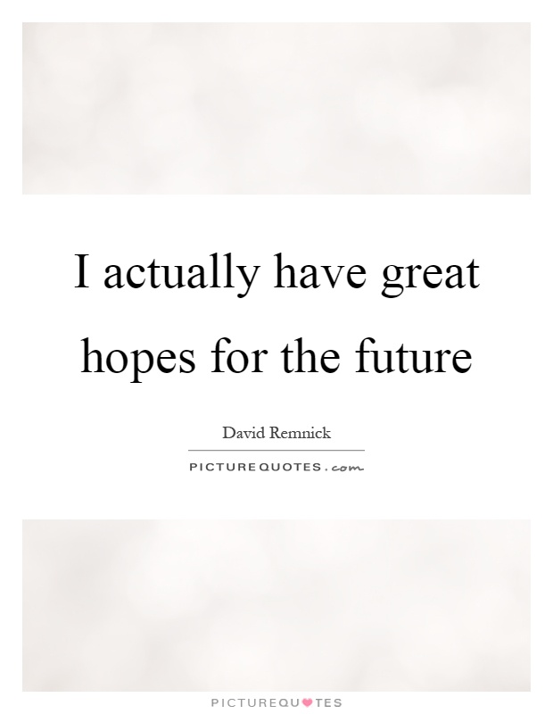 I actually have great hopes for the future | Picture Quotes