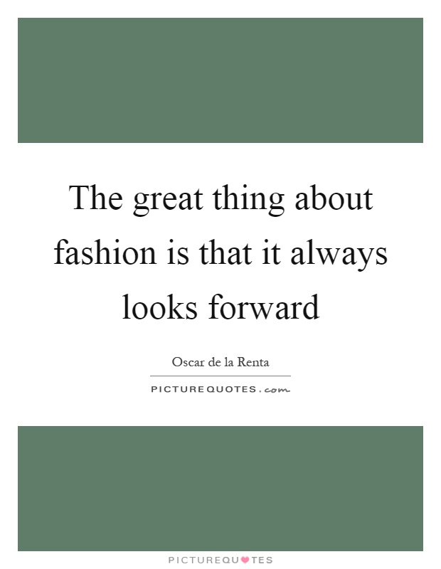 The great thing about fashion is that it always looks forward Picture Quote #1