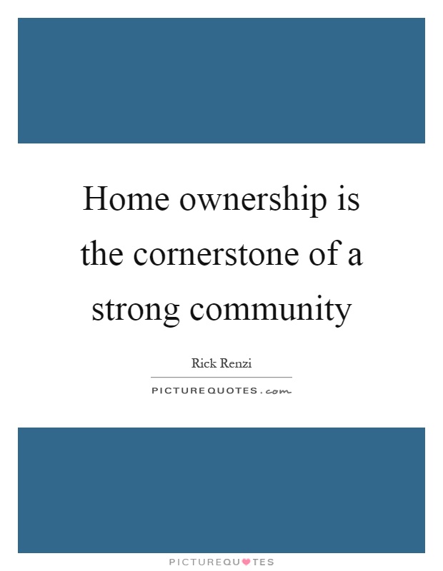 Home ownership is the cornerstone of a strong community Picture Quote #1