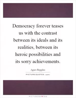 Democracy forever teases us with the contrast between its ideals and its realities, between its heroic possibilities and its sorry achievements Picture Quote #1